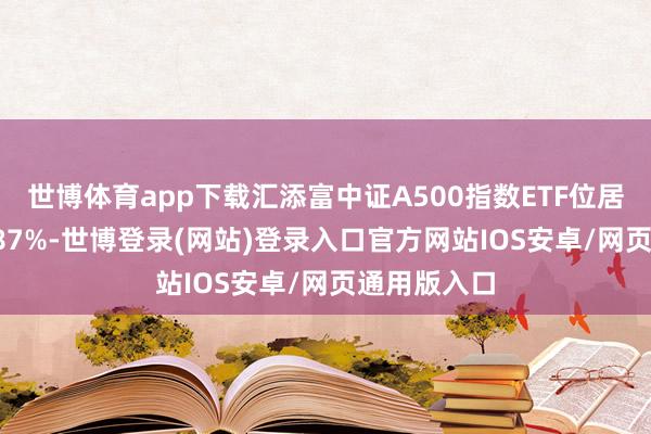 世博体育app下载汇添富中证A500指数ETF位居第一达97.87%-世博登录(网站)登录入口官方网站IOS安卓/网页通用版入口