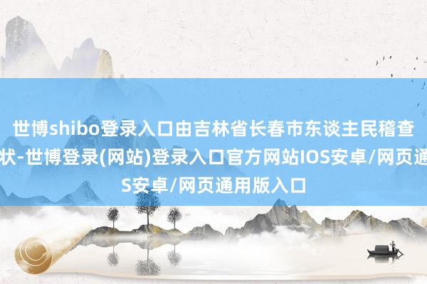世博shibo登录入口由吉林省长春市东谈主民稽查院审查告状-世博登录(网站)登录入口官方网站IOS安卓/网页通用版入口