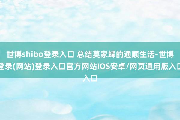 世博shibo登录入口 总结莫家蝶的通顺生活-世博登录(网站)登录入口官方网站IOS安卓/网页通用版入口