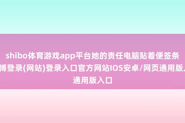 shibo体育游戏app平台她的责任电脑贴着便签条-世博登录(网站)登录入口官方网站IOS安卓/网页通用版入口