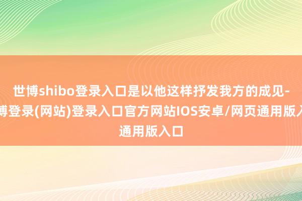 世博shibo登录入口是以他这样抒发我方的成见-世博登录(网站)登录入口官方网站IOS安卓/网页通用版入口