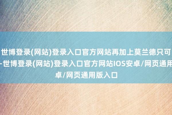 世博登录(网站)登录入口官方网站再加上莫兰德只可当蓝领-世博登录(网站)登录入口官方网站IOS安卓/网页通用版入口