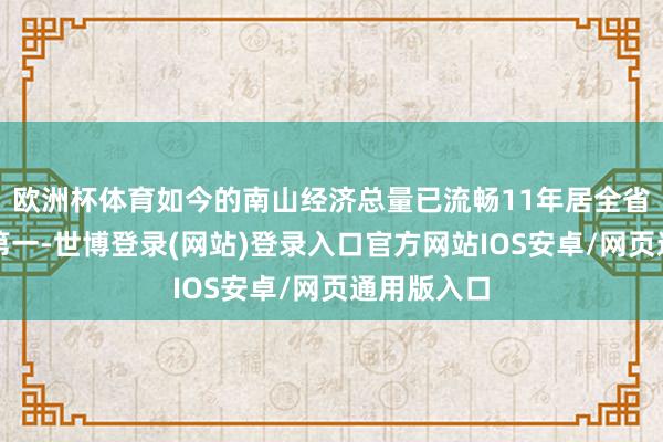 欧洲杯体育如今的南山经济总量已流畅11年居全省区（县）第一-世博登录(网站)登录入口官方网站IOS安卓/网页通用版入口