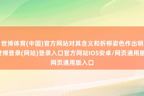 世博体育(中国)官方网站对其含义和折柳姿色作出明确-世博登录(网站)登录入口官方网站IOS安卓/网页通用版入口