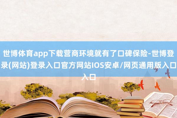 世博体育app下载营商环境就有了口碑保险-世博登录(网站)登录入口官方网站IOS安卓/网页通用版入口