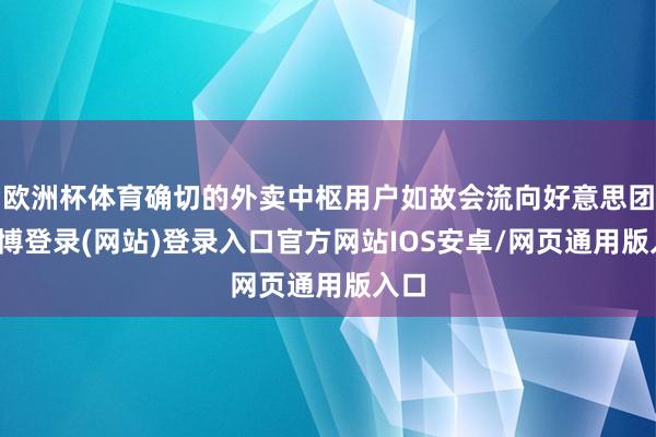 欧洲杯体育确切的外卖中枢用户如故会流向好意思团-世博登录(网站)登录入口官方网站IOS安卓/网页通用版入口
