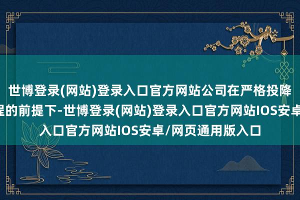 世博登录(网站)登录入口官方网站公司在严格投降信息泄漏探究章程的前提下-世博登录(网站)登录入口官方网站IOS安卓/网页通用版入口