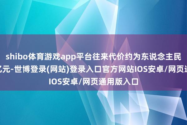 shibo体育游戏app平台往来代价约为东说念主民币10.21亿元-世博登录(网站)登录入口官方网站IOS安卓/网页通用版入口