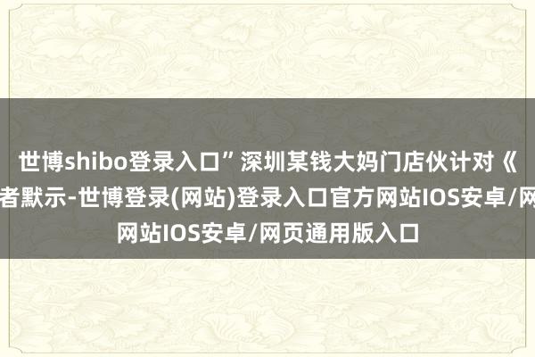 世博shibo登录入口”深圳某钱大妈门店伙计对《中原时报》记者默示-世博登录(网站)登录入口官方网站IOS安卓/网页通用版入口