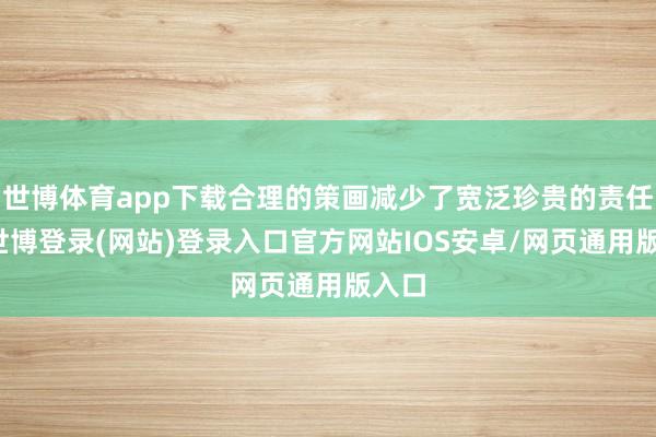 世博体育app下载合理的策画减少了宽泛珍贵的责任量-世博登录(网站)登录入口官方网站IOS安卓/网页通用版入口