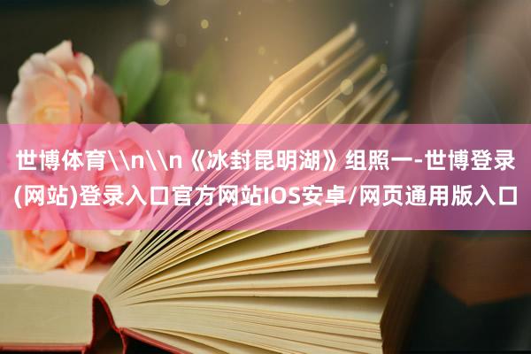 世博体育\n\n《冰封昆明湖》组照一-世博登录(网站)登录入口官方网站IOS安卓/网页通用版入口